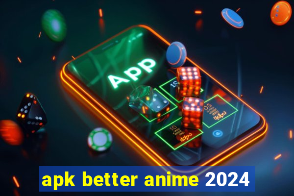 apk better anime 2024